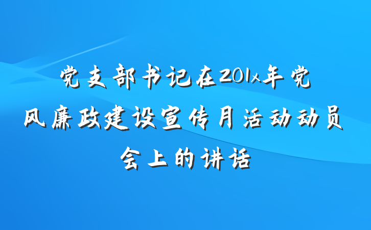 党支部书记在201x年党风廉政建设宣传月活动动员会上的讲话