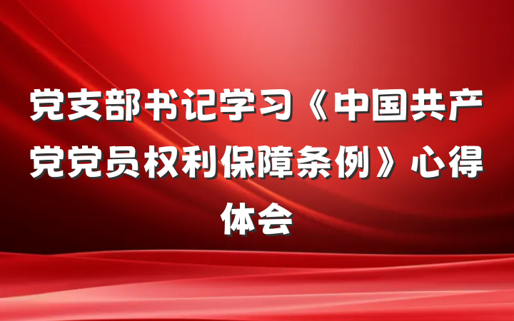党支部书记学习《中国共产党党员权利保障条例》心得体会