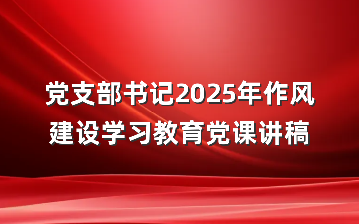 党支部书记2025年作风建设学习教育党课讲稿