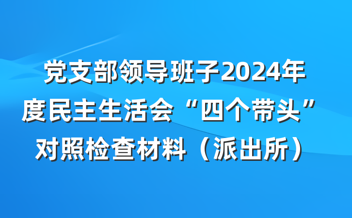党支部领导班子2024年度民主生活会“四个带头”对照检查材料（派出所）