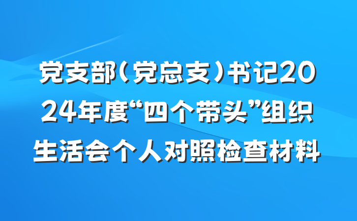 党支部（党总支）书记2024年度“四个带头”组织生活会个人对照检查材料