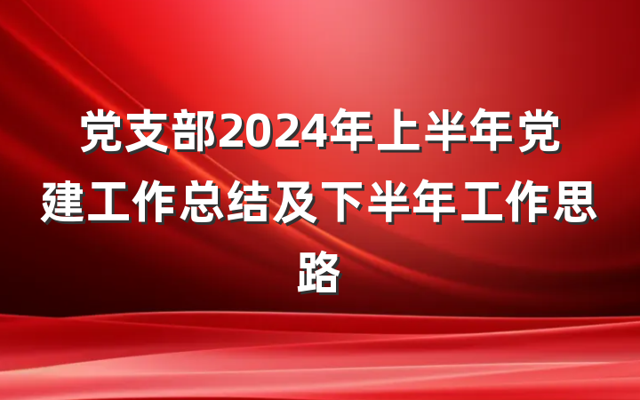 党支部2024年上半年党建工作总结及下半年工作思路