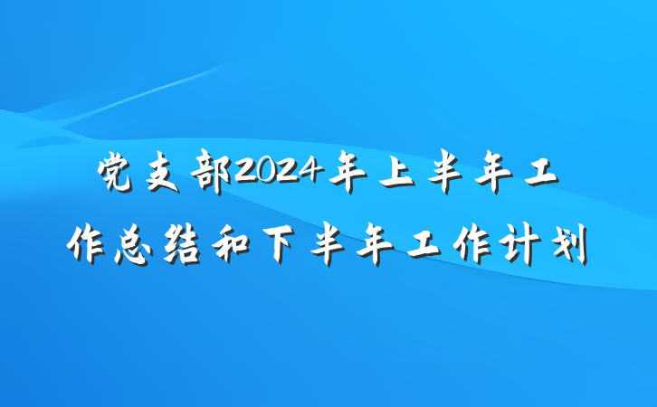 党支部2024年上半年工作总结和下半年工作计划