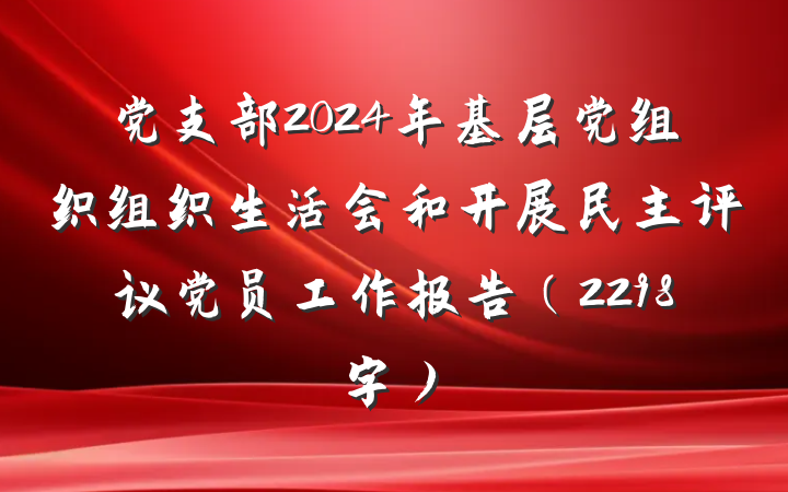 党支部2024年基层党组织组织生活会和开展民主评议党员工作报告（2298字）