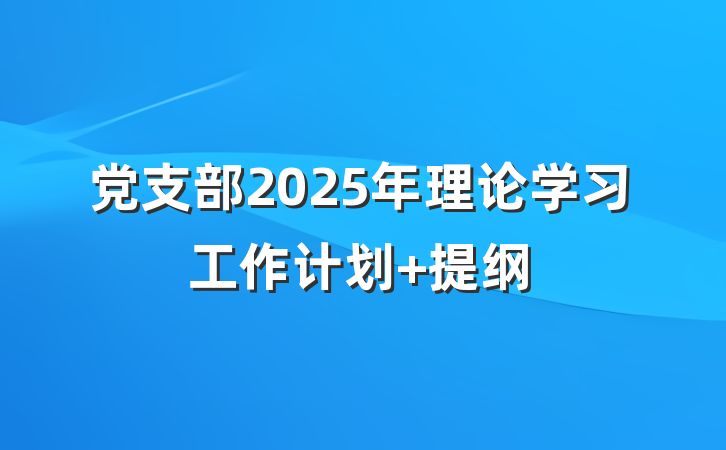 党支部2025年理论学习工作计划 提纲