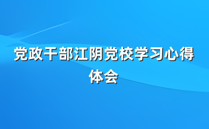 党政干部江阴党校学习心得体会