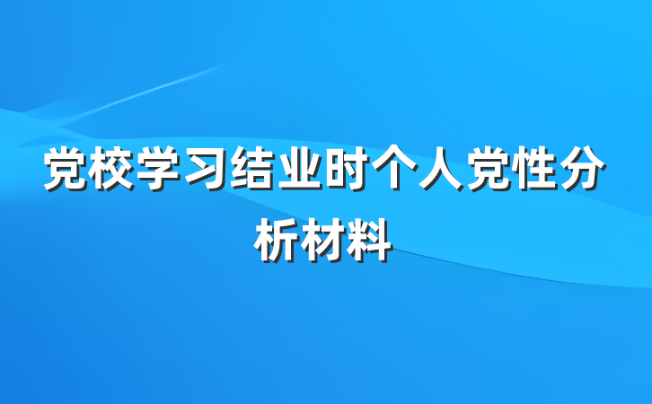 党校学习结业时个人党性分析材料