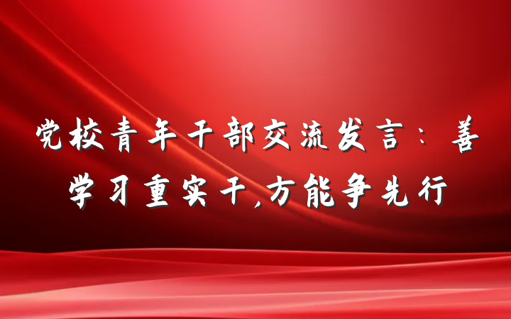 党校青年干部交流发言：善学习重实干,方能争先行