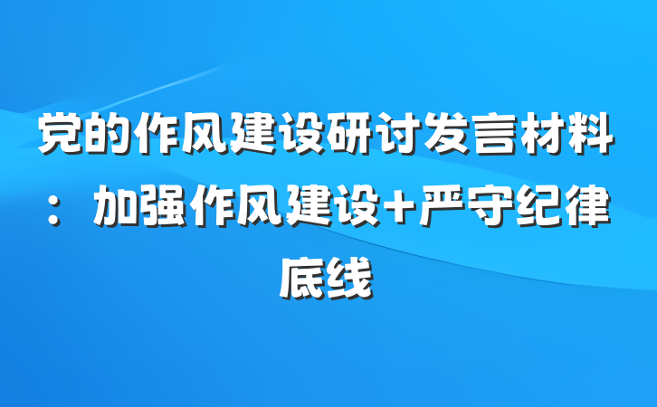 党的作风建设研讨发言材料：加强作风建设 严守纪律底线