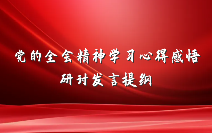 党的全会精神学习心得感悟研讨发言提纲
