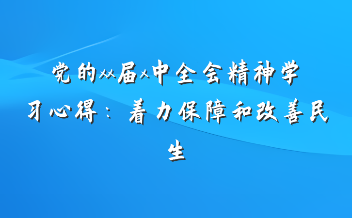 党的xx届x中全会精神学习心得：着力保障和改善民生