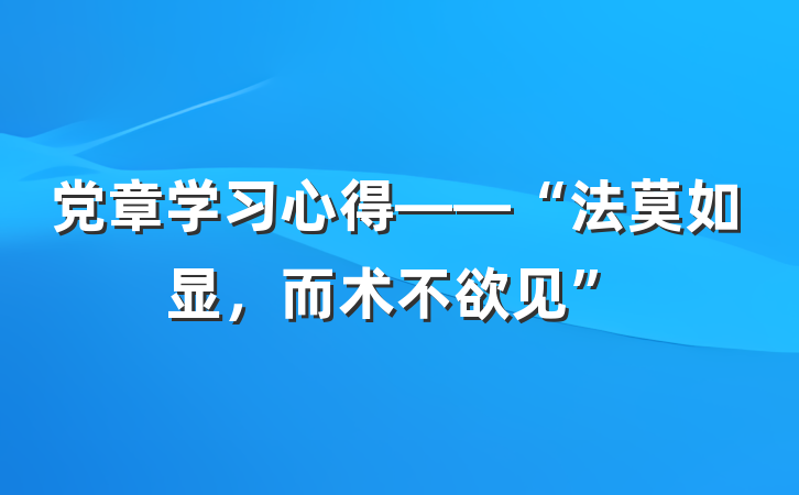 党章学习心得——“法莫如显，而术不欲见”