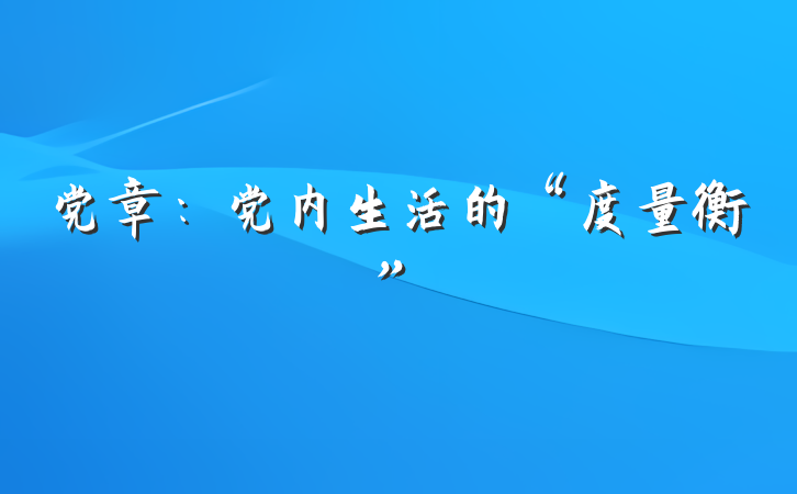 党章：党内生活的“度量衡”