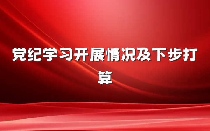 党纪学习开展情况及下步打算