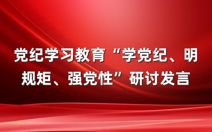党纪学习教育“学党纪、明规矩、强党性”研讨发言
