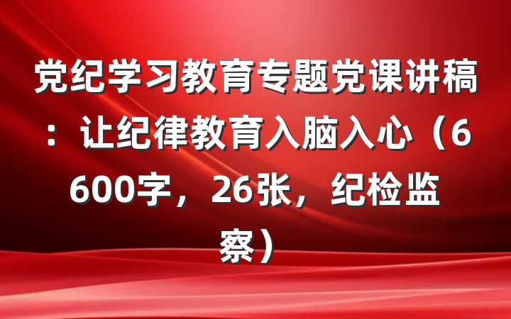 党纪学习教育专题党课讲稿：让纪律教育入脑入心（6600字，26张，纪检监察）