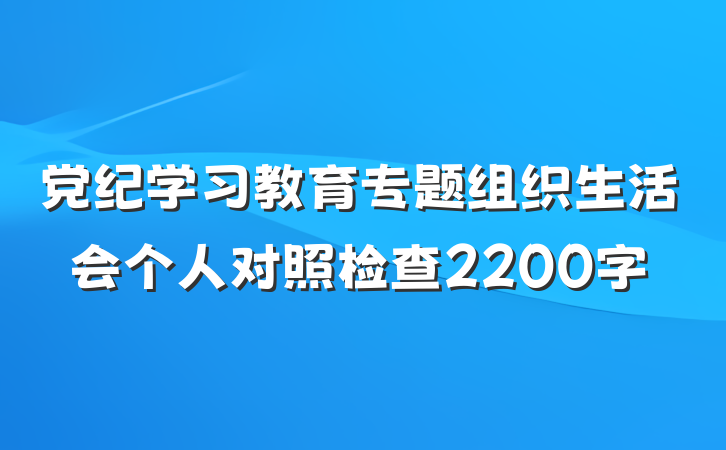 党纪学习教育专题组织生活会个人对照检查2200字