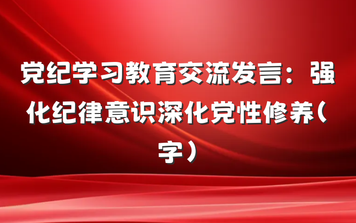 党纪学习教育交流发言：强化纪律意识深化党性修养（字）