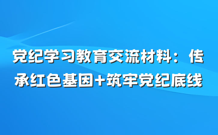 党纪学习教育交流材料：传承红色基因 筑牢党纪底线
