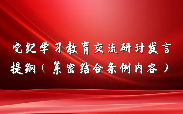 党纪学习教育交流研讨发言提纲（紧密结合条例内容）
