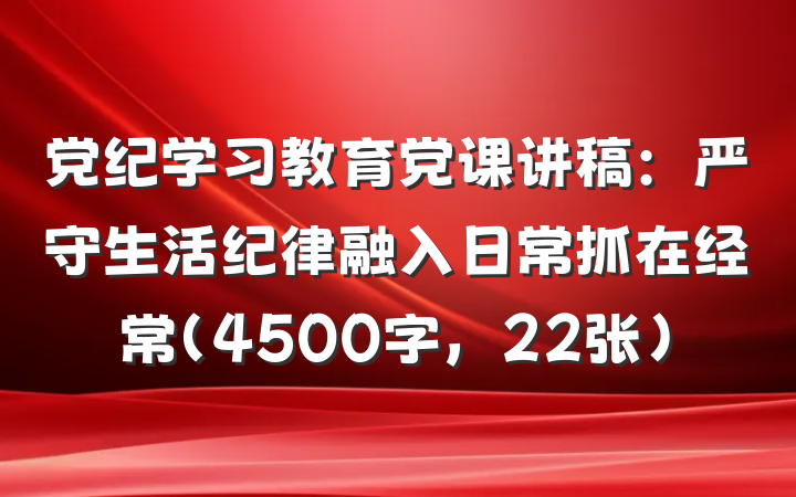 党纪学习教育党课讲稿：严守生活纪律融入日常抓在经常（4500字，22张）