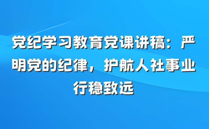 党纪学习教育党课讲稿：严明党的纪律，护航人社事业行稳致远