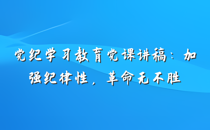 党纪学习教育党课讲稿：加强纪律性，革命无不胜