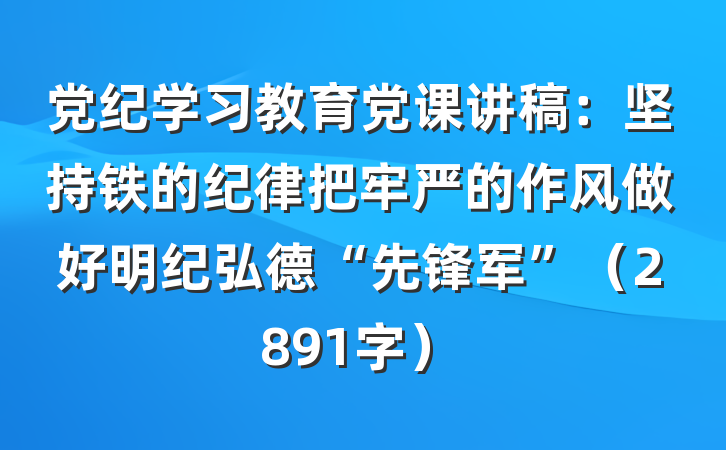 党纪学习教育党课讲稿：坚持铁的纪律把牢严的作风做好明纪弘德“先锋军”（2891字）