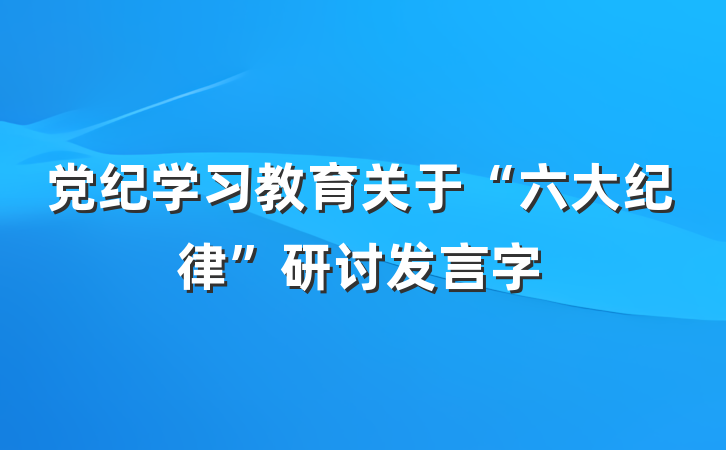 党纪学习教育关于“六大纪律”研讨发言字
