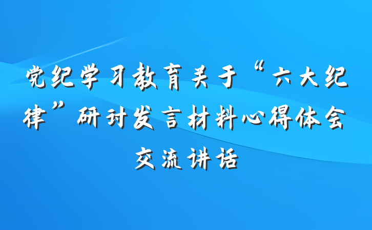 党纪学习教育关于“六大纪律”研讨发言材料心得体会交流讲话