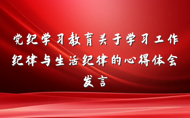 党纪学习教育关于学习工作纪律与生活纪律的心得体会发言