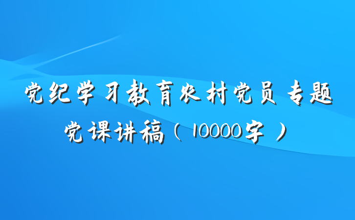 党纪学习教育农村党员专题党课讲稿（10000字）