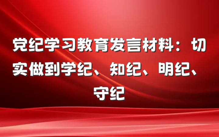 党纪学习教育发言材料：切实做到学纪、知纪、明纪、守纪