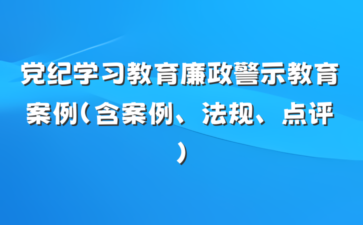 党纪学习教育廉政警示教育案例（含案例、法规、点评）