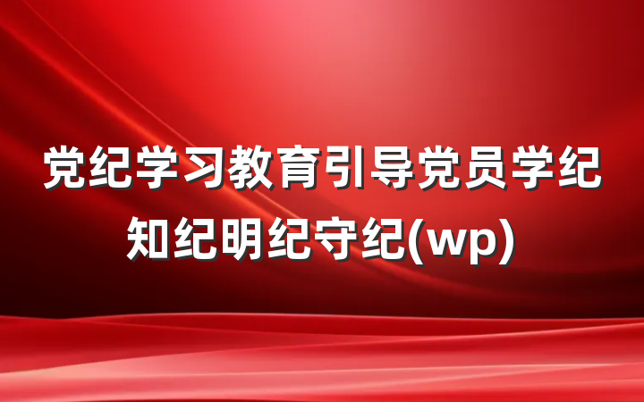 党纪学习教育引导党员学纪知纪明纪守纪(wp)