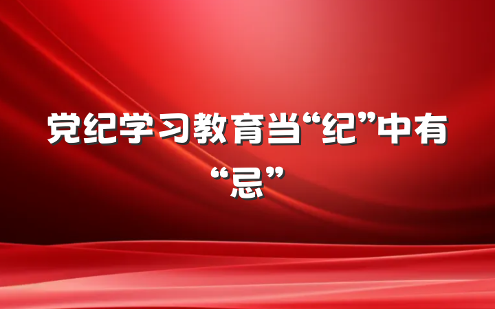 党纪学习教育当“纪”中有“忌”