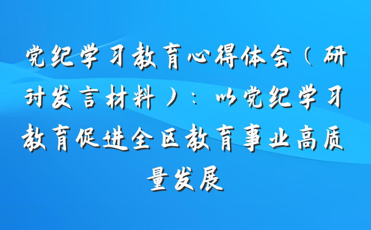 党纪学习教育心得体会（研讨发言材料）：以党纪学习教育促进全区教育事业高质量发展