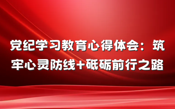 党纪学习教育心得体会：筑牢心灵防线 砥砺前行之路