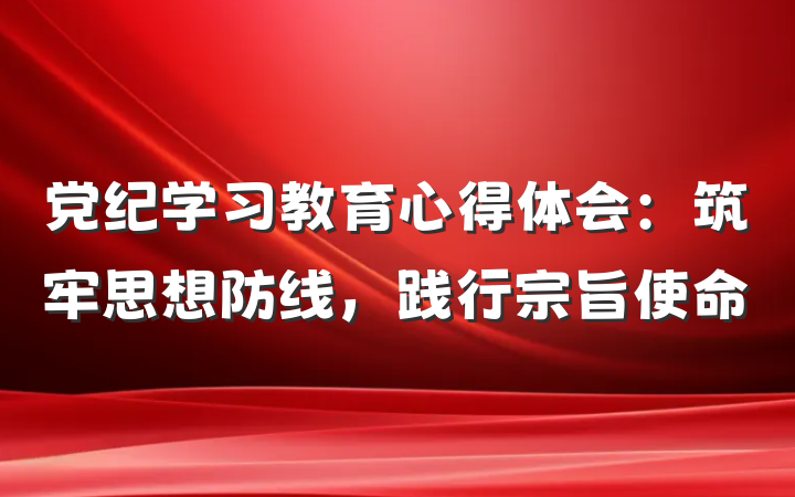 党纪学习教育心得体会：筑牢思想防线，践行宗旨使命