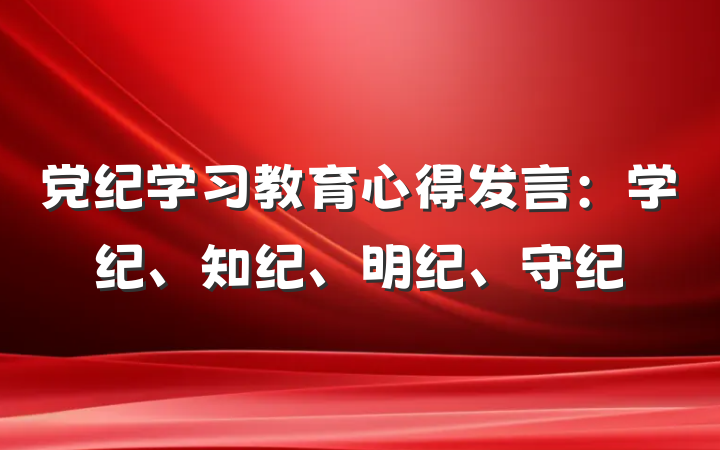 党纪学习教育心得发言：学纪、知纪、明纪、守纪