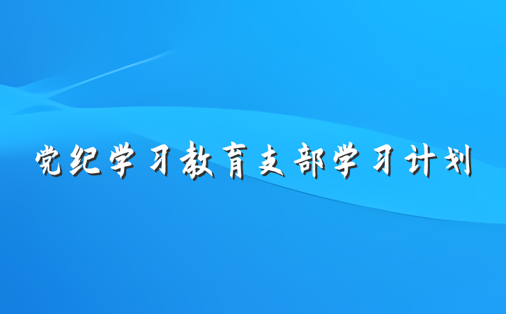 党纪学习教育支部学习计划