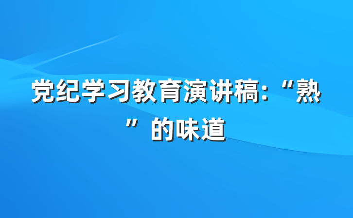 党纪学习教育演讲稿:“熟”的味道