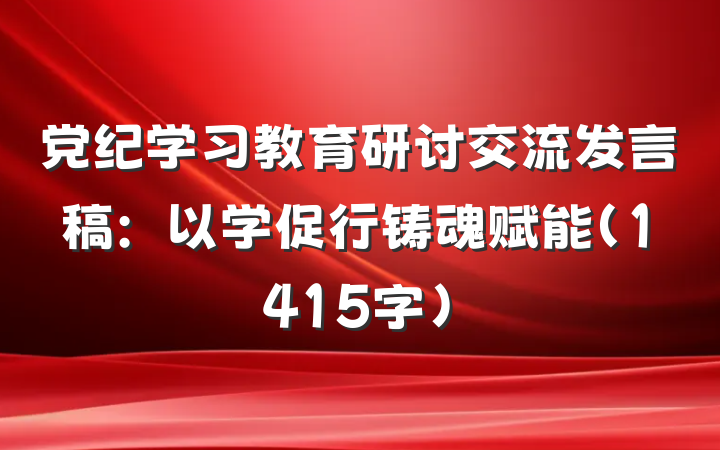 党纪学习教育研讨交流发言稿：以学促行铸魂赋能（1415字）