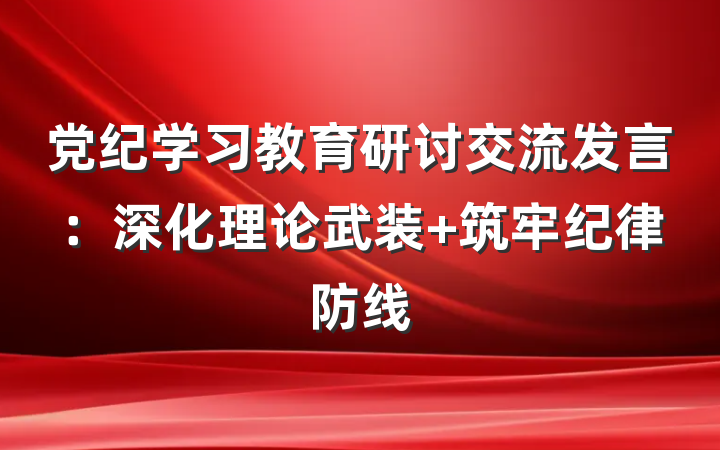 党纪学习教育研讨交流发言：深化理论武装 筑牢纪律防线