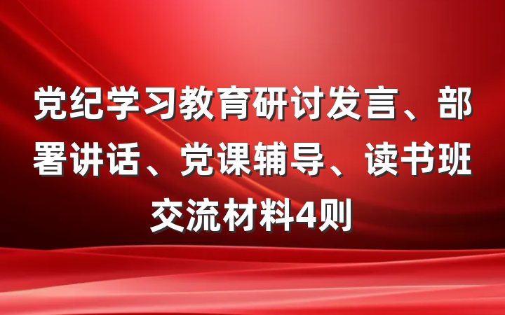 党纪学习教育研讨发言、部署讲话、党课辅导、读书班交流材料4则