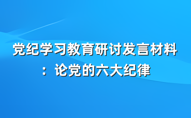 党纪学习教育研讨发言材料：论党的六大纪律