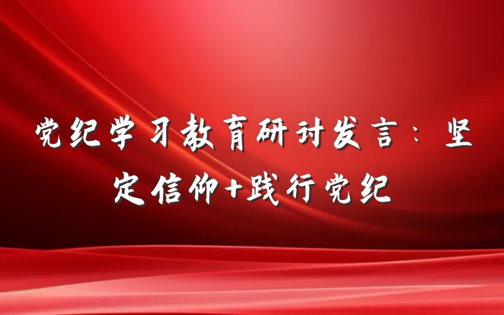 党纪学习教育研讨发言：坚定信仰 践行党纪