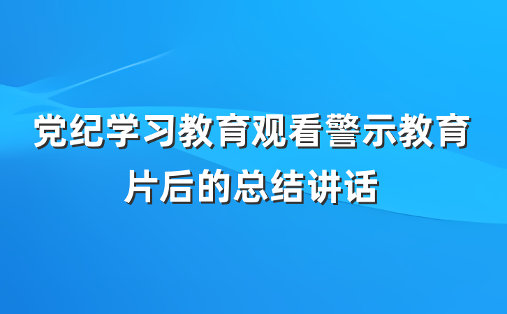 党纪学习教育观看警示教育片后的总结讲话
