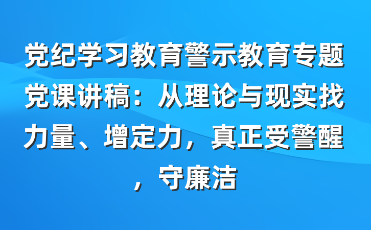 党纪学习教育警示教育专题党课讲稿：从理论与现实找力量、增定力，真正受警醒，守廉洁