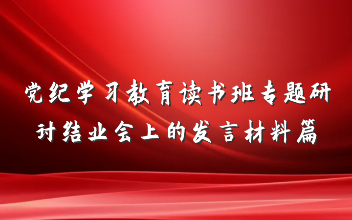 党纪学习教育读书班专题研讨结业会上的发言材料篇